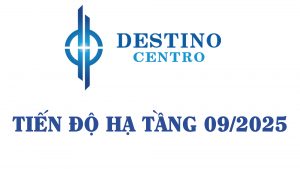TIẾN ĐỘ HẠ TẦNG DESTINO THÁNG 09/2025